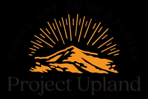 Project Upland Magazine: an orange sunrise over a ridge under the words These Are Your Stories.